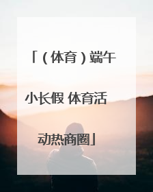 （体育）端午小长假 体育活动热商圈