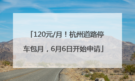 120元/月！杭州道路停车包月，6月6日开始申请