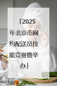 2025年北京市网约配送员技能竞赛暨举办