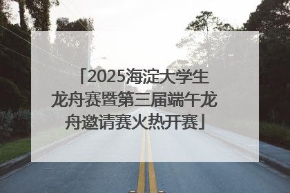 2025海淀大学生龙舟赛暨第三届端午龙舟邀请赛火热开赛