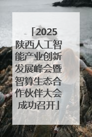 2025陕西人工智能产业创新发展峰会暨智算生态合作伙伴大会成功召开