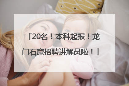20名！本科起报！龙门石窟招聘讲解员啦！