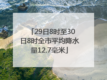 29日8时至30日8时全市平均降水量12.7毫米