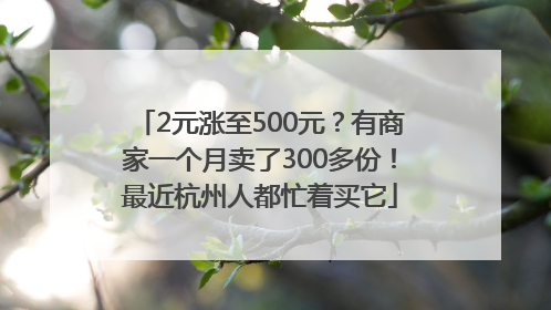 2元涨至500元？有商家一个月卖了300多份！最近杭州人都忙着买它