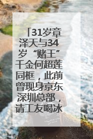 31岁章泽天与34岁“赌王”千金何超莲同框，此前曾现身京东深圳总部，请工友喝冰饮，点了300多杯
