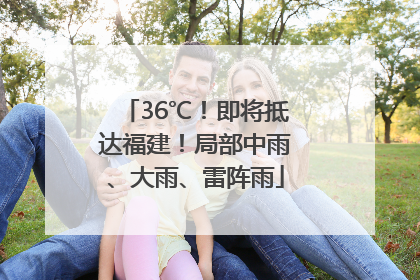 36℃！即将抵达福建！局部中雨、大雨、雷阵雨