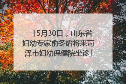 5月30日，山东省妇幼专家俞冬熠将来菏泽市妇幼保健院坐诊