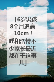 6岁男孩8个月追高10cm！呼和浩特不少家长最近都在干这事儿