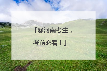 @河南考生，考前必看！