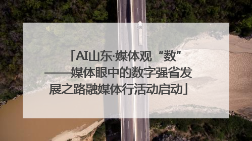 AI山东·媒体观“数”——媒体眼中的数字强省发展之路融媒体行活动启动