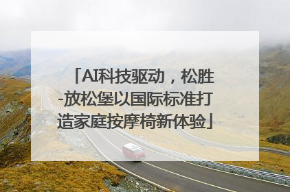 AI科技驱动，松胜-放松堡以国际标准打造家庭按摩椅新体验