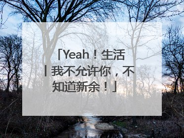 Yeah！生活丨我不允许你，不知道新余！